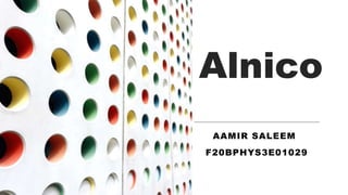 Alnico
AAMIR SALEEM
F20BPHYS3E01029
 