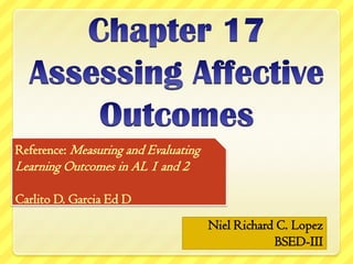 Reference: Measuring and Evaluating
Learning Outcomes in AL 1 and 2
Carlito D. Garcia Ed D
Niel Richard C. Lopez
BSED-III
 