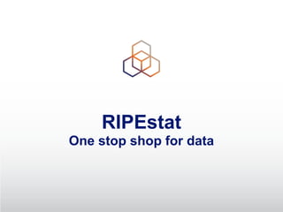 RIPEstat
One stop shop for data
 