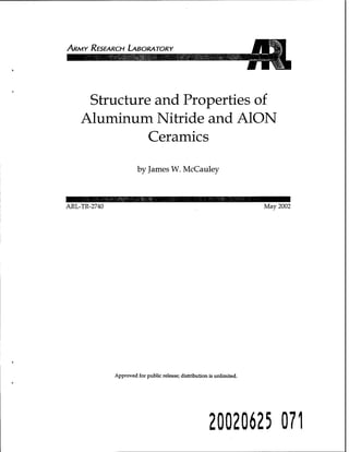 ARMY RESEARCH LABORATORY
Structure and Properties of
Aluminum Nitride and AlON
Ceramics
by James W. McCauley
ARL-TR-2740 May 2002
Approved for public release; distribution is unlimited.
20020625 071
 