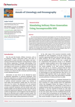 vv
Annals of Limnology and Oceanography
DOI CC By
013
Citation: Farhadi A (2016) Simulating Solitary Wave Generation Using Incompressible SPH. Ann Limnol Oceanogr 1(1): 013-021.
Life Sciences Group
Abstract
The current study examines the generation and propagation of a Third order solitary water wave along
the channel. Surface displacement and wave proﬁle prediction challenges are interesting subjects in the
ﬁeld of marine engineering and many researchers have tried to investigate these parameters. To study the
wave propagation problem, here, ﬁrstly the meshless Incompressible Smoothed Particle Hydrodynamics
(ISPH) numerical method is described. Secondly, the boundary condition handling method, discretization,
timestep selection and geometry provitions are presented. The numerical model is then used to simulate
solitary wave propagation along the ﬁxed depth channel. Here two still water depths of h = 0.2 m and h
= 0.3 m are assumed and the dimensionless height of desired wave ranging from  = 0.1 to  = 0.6 are
simulated. The numerical results show that studied Grimshaw Third order method can track the wave
proﬁle and it has acceptable relative variation for 5 seconds after the wave propagation, about 10%. In
general, the numerical model gives satisfactory results for the wave kinematics.
Research Article
Simulating Solitary Wave Generation
Using Incompressible SPH
Asghar Farhadi*
Young Researchers and Elite Club, Shiraz Branch,
Islamic Azad University, Shiraz, Iran
Dates: Received: 01 December, 2016; Accepted: 13
December, 2016; Published: 15 December, 2016
*Corresponding author: Asghar Farhadi, Young
Researchers and Elite Club, Shiraz Branch,
Islamic Azad University, Shiraz, Iran, E-mail:
Keywords: ISPH; Kernel function; Outskirts decay co-
eﬃcient; Solitary wave; Wave celerity
https://www.peertechz.com
Introduction
Over the past few decades, offshore structures, such as
oil platforms, offshore wind-power plants, have been in
rapid growth in coastal and deep ocean regions, and wave-
structure interaction has long been a strong interest in coastal
and offshore engineering. A thorough understanding of the
interaction of waves with offshore structures is vital in the safe
and design of such structures. In addition, the ﬂow ﬁeld near
the structures is helpful to understand the scour, sediment
transport process in the coastal regions. In designing these
structures, it is critical to be able to calculate wave forces acting
on each individual structure.
Information on wave forces can be obtained by means
of laboratory experiments or numerical simulations. Since
laboratory experiments are usually constrained by the physical
dimensions of laboratory facilities, it is not very often feasible
to perform extensive parameter studies (e.g., variation of
water depth, wave parameters, breaker type, etc.) even if the
costs are of no concern. The alternative is to use numerical
simulations as supplements to laboratory experiments, where
accurate numerical simulations will also provide much more
detailed insights into the physical processes that could not be
achieved by experimental approach. In other words, a limited
numbers of experiments can be designed so that the laboratory
data can be effectively used to validate numerical models. The
validated numerical models are then used to simulate scenarios
with much wider range of physical parameters of interest.
So far, wide range of the numerical simulation models
developed for wave propagation as the key concept in the
maritime engineering which have been built upon the Navier-
Stokes equations. One of these methods is the SPH method
that has gradually matured over time into a suitable tool
for computational ﬂuid dynamics because of its ﬂexibility
to simulate complex problems such as ﬂow through porous
medium [1], multi-phase ﬂows [2-4], heat conduction [5],
free surface problems [6-8], ﬂuid structure interactions
[9,10], fuel cell [11], etc. However, compared with the Finite
Difference (FD) or Finite Volume (FV) methods, SPH is still a
relatively novel method in computational ﬂuid dynamics and
its shortcomings are still being improved. Shao and Lo [12],
introduced ISPH algorithm based on the projection scheme.
Numerical results have shown that ISPH produces reasonable
accurate predictions of velocity and forces on solids.
Solitary wave generation is a traditional benchmark for
numerical wave model tests. It is a permanent progressing wave
form consisting of a single elevation above the undisturbed
surface that propagates without the change of form on a
constant still water depth over a ﬂat bottom. A wide variety of
analytical theories have been introduced for the solitary wave
generation. It was ﬁrst reported by Russell [13], who made
remarkable experiments and gave an empirical relationship
for the wave speed, which was later established theoretically,
to the lowest order by Boussinesq [14] and Rayleigh [15], as
part of an overall approximate solution. Since then, there have
been several attempts to improve upon this solution, e.g. see
 