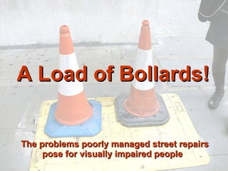 The problems poorly managed street repairs pose for visually impaired people   A Load of Bollards! 