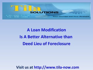 A Loan Modification
 Is A Better Alternative than
   Deed Lieu of Foreclosure




Visit us at http://www.tila-now.com
 
