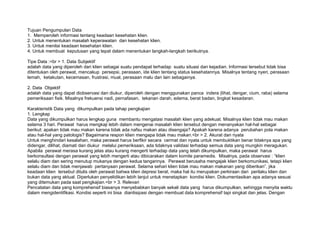 Tujuan Pengumpulan Data
1. Memperoleh informasi tentang keadaan kesehatan klien.
2. Untuk menentukan masalah keperawatan dan kesehatan klien.
3. Untuk menilai keadaan kesehatan klien.
4. Untuk membuat keputusan yang tepat dalam menentukan langkah-langkah berikutnya.

Tipe Data :<br > 1. Data Subjektif
adalah data yang diperoleh dari klien sebagai suatu pendapat terhadap suatu situasi dan kejadian. Informasi tersebut tidak bisa
ditentukan oleh perawat, mencakup persepsi, perasaan, ide klien tentang status kesehatannya. Misalnya tentang nyeri, perasaan
lemah, ketakutan, kecemasan, frustrasi, mual, perasaan malu dan lain sebagainya.

2. Data Objektif
adalah data yang dapat diobservasi dan diukur, diperoleh dengan menggunakan panca indera (lihat, dengar, cium, raba) selama
pemeriksaan fisik. Misalnya frekuensi nadi, pernafasan, tekanan darah, edema, berat badan, tingkat kesadaran.

Karakteristik Data yang dikumpulkan pada tahap pengkajian
1. Lengkap
Data yang dikumpulkan harus lengkap guna membantu mengatasi masalah klien yang adekuat. Misalnya klien tidak mau makan
selama 3 hari. Perawat harus mengkaji lebih dalam mengenai masalah klien tersebut dengan menanyakan hal-hal sebagai
berikut: apakan tidak mau makan karena tidak ada nafsu makan atau disengaja? Apakah karena adanya perubahan pola makan
atau hal-hal yang patologis? Bagaimana respon klien mengapa tidak mau makan.<br > 2. Akurat dan nyata
Untuk menghindari kesalahan, maka perawat harus berfikir secara cermat dan nyata untuk membuktikan benar tidaknya apa yang
didengar, dilihat, diamati dan diukur melalui pemeriksaan, ada tidaknya validasi terhadap semua data yang mungkin meragukan.
Apabila perawat merasa kurang jelas atau kurang mengerti terhadap data yang telah dikumpulkan, maka perawat harus
berkonsultasi dengan perawat yang lebih mengerti atau dibicarakan dalam komite paramedis. Misalnya, pada observasi : “klien
selalu diam dan sering menutup mukanya dengan kedua tangannya. Perawat berusaha mengajak klien berkomunikasi, tetapi klien
selalu diam dan tidak menjawab pertanyaan perawat. Selama sehari klien tidak mau makan makanan yang diberikan”, jika
keadaan klien tersebut ditulis oleh perawat bahwa klien depresi berat, maka hal itu merupakan perkiraan dari perilaku klien dan
bukan data yang aktual. Diperlukan penyelidikan lebih lanjut untuk menetapkan kondisi klien. Dokumentasikan apa adanya sesuai
yang ditemukan pada saat pengkajian.<br > 3. Relevan
Pencatatan data yang komprehensif biasanya menyebabkan banyak sekali data yang harus dikumpulkan, sehingga menyita waktu
dalam mengidentifikasi. Kondisi seperti ini bisa diantisipasi dengan membuat data komprehensif tapi singkat dan jelas. Dengan
 