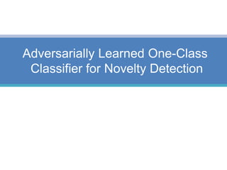 Adversarially Learned One-Class
Classifier for Novelty Detection
 