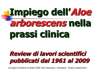 Review di lavori scientifici pubblicati dal 1961 al 2009 Impiego dell’ Aloe arborescens  nella prassi clinica 