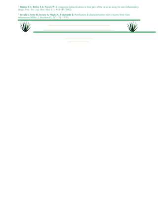 2 Winter CA; Risley EA; Nues GW: Carrageenin-induced edema in hind paw of the rat as an assay for anti-inflammatory 
drugs. Proc. Soc. exp. Biol. Med. 111, 544-547 (1982). 
3 Suzuki I; Saito H; Inouse S; Migita S; Takahashi T: Purification & characterization of two lectins from Aloe 
arborescens Miller. J. Biochem 85, 163-171 (1979). 
 