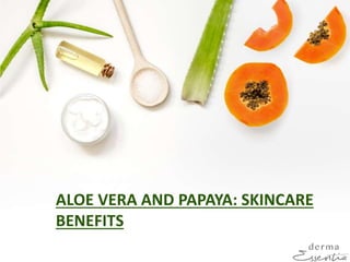 ALOE VERA AND PAPAYA: SKINCARE
BENEFITS
 