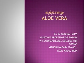 Dr. B. KARUNAI SELVI
ASSISTANT PROFESSOR OF BOTANY
V.V.VANNIAPERUMAL COLLEGE FOR
WOMEN
VIRUDHUNAGAR- 626 001,
TAMIL NADU, INDIA
 