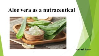Aloe vera as a nutraceutical
Ansari Sana
1
 