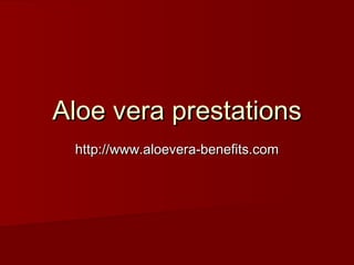 Aloe vera prestationsAloe vera prestations
http://www.aloevera-benefits.comhttp://www.aloevera-benefits.com
 