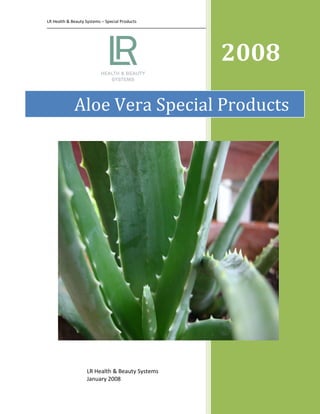 LR Health & Beauty Systems – Special Products




                                                 2008
             Aloe Vera Special Products




                                                 LR
                                                 1/1/2008




                    LR Health & Beauty Systems
                    January 2008

                                                            1
 