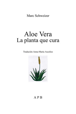 Marc Schweizer




   Aloe Vera
La planta que cura
  Tradución Anna-Maria Ascolies




            APB
 