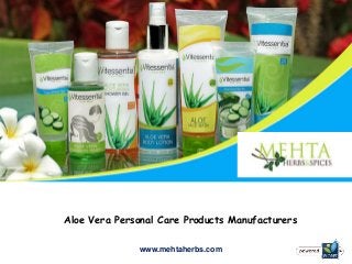Aloe Vera Personal Care Products Manufacturers
www.mehtaherbs.com
 
