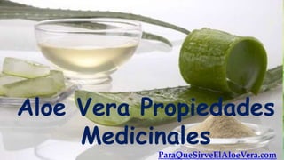 Aloe Vera Propiedades
     Medicinales
           ParaQueSirveElAloeVera.com
 
