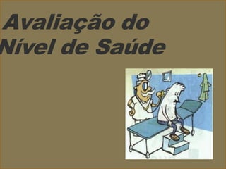 Avaliação do
Nível de Saúde
 