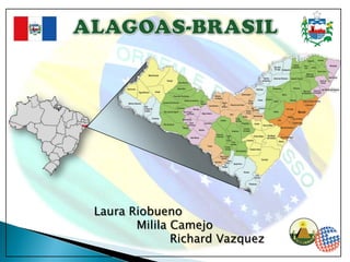 ALAGOAS-BRASIL Laura Riobueno Milila Camejo Richard Vazquez 