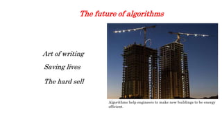 The future of algorithms
Algorithms help engineers to make new buildings to be energy
efficient.
 