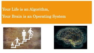 Your Life is an Algorithm,
Your Brain is an Operating System
 