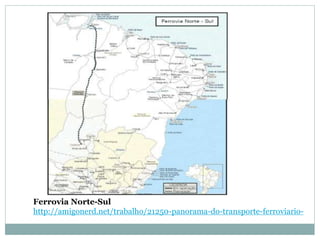 Ferrovia Norte-Sul
http://amigonerd.net/trabalho/21250-panorama-do-transporte-ferroviario-
 