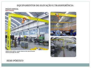 EQUIPAMENTOS DE ELEVAÇÃO E TRANSFERÊNCIA
SEMI-PÓRTICO
 