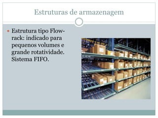 Estruturas de armazenagem
 Estrutura tipo Flow-
rack: indicado para
pequenos volumes e
grande rotatividade.
Sistema FIFO.
 