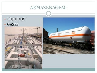 ARMAZENAGEM:
 LÍQUIDOS
 GASES
 