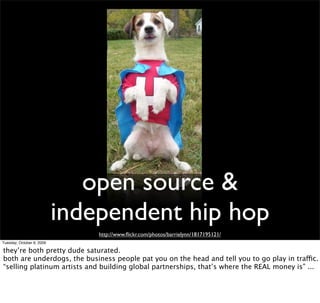 open source &
                           independent hip hop
                               http://www.ﬂickr.com/photos/ba...