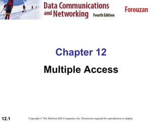 Chapter 12 Multiple Access Copyright © The McGraw-Hill Companies, Inc. Permission required for reproduction or display. 