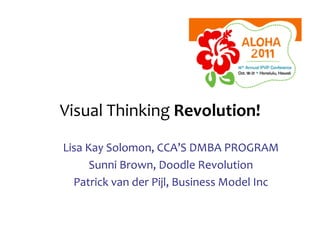 Visual'Thinking'Revolution!+

Lisa'Kay'Solomon,'CCA’S'DMBA'PROGRAM'
      Sunni'Brown,'Doodle'Revolution'
  Patrick'van'der'Pijl,'Business'Model'Inc'
 