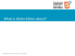 What	
  is	
  Aloha	
  Editor	
  about?




webdeveloper	
  conference	
  Hamburg	
  2011	
  -­‐	
  Haymo	
  Meran
 