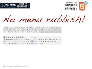 No menu rubbish!



jQuery	
  conference	
  Europe	
  2012	
  -­‐	
  Haymo	
  Meran
 