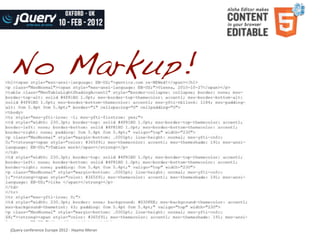 No Markup!



jQuery	
  conference	
  Europe	
  2012	
  -­‐	
  Haymo	
  Meran
 