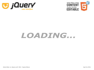 Aloha Editor  at  jQuery conf  2011 ‐ Haymo Meran   April 16, 2011
 