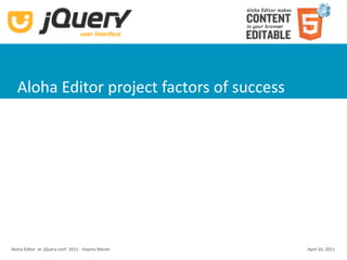Aloha Editor project factors of success




Aloha Editor  at  jQuery conf  2011 ‐ Haymo Meran   April 16, 2011
 