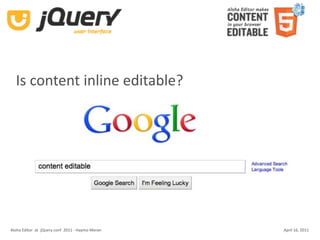 Is content inline editable?




Aloha Editor  at  jQuery conf  2011 ‐ Haymo Meran   April 16, 2011
 
