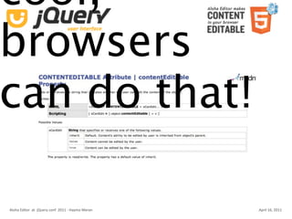 cool,
browsers
can do that!

Aloha Editor  at  jQuery conf  2011 ‐ Haymo Meran   April 16, 2011
 