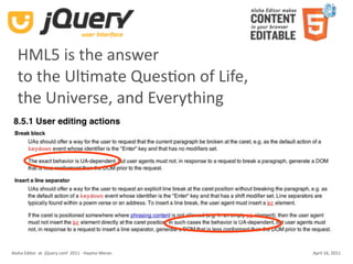 HML5 is the answer
  to the UlKmate QuesKon of Life, 
  the Universe, and Everything




Aloha Editor  at  jQuery conf  2011 ‐ Haymo Meran   April 16, 2011
 