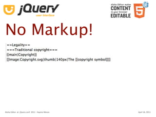 No Markup!



Aloha Editor  at  jQuery conf  2011 ‐ Haymo Meran   April 16, 2011
 
