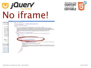 No iframe!




Aloha Editor  at  jQuery conf  2011 ‐ Haymo Meran   April 16, 2011
 