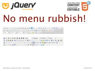 No menu rubbish!



Aloha Editor  at  jQuery conf  2011 ‐ Haymo Meran   April 16, 2011
 