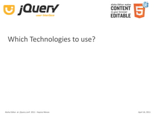 Which Technologies to use?




Aloha Editor  at  jQuery conf  2011 ‐ Haymo Meran   April 16, 2011
 