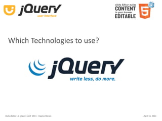 Which Technologies to use?




Aloha Editor  at  jQuery conf  2011 ‐ Haymo Meran   April 16, 2011
 