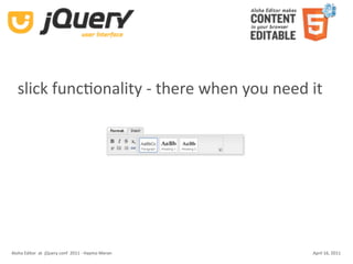 slick funcKonality ‐ there when you need it




Aloha Editor  at  jQuery conf  2011 ‐ Haymo Meran   April 16, 2011
 
