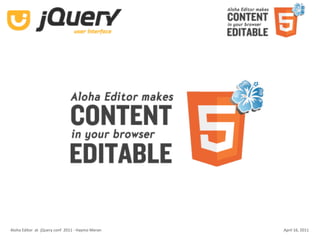 Aloha Editor  at  jQuery conf  2011 ‐ Haymo Meran   April 16, 2011
 