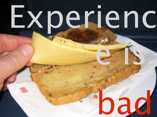 Experienc
        e is.
Aloha Editor  at  jQuery conf  2011 ‐ Haymo Meran
                                                    bad
                                                      April 16, 2011
 