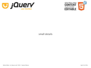 small details




Aloha Editor  at  jQuery conf  2011 ‐ Haymo Meran                   April 16, 2011
 