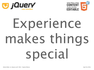 Experience
  makes things
     special
Aloha Editor  at  jQuery conf  2011 ‐ Haymo Meran   April 16, 2011
 