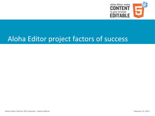Aloha	
  Editor	
  project	
  factors	
  of	
  success




Aloha	
  Editor	
  DevCon	
  2011	
  keynote	
  -­‐	
  Haymo	
  Meran   February	
  13,	
  2011
 
