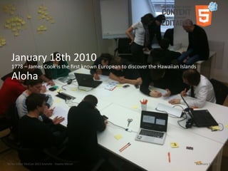 January	
  18th	
  2010
    1778	
  –	
  James	
  Cook	
  is	
  the	
  ﬁrst	
  known	
  European	
  to	
  discover	
  the	
  Hawaiian	
  Islands
    Aloha




Aloha	
  Editor	
  DevCon	
  2011	
  keynote	
  -­‐	
  Haymo	
  Meran                                                      February	
  13,	
  2011
 